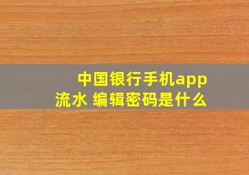 中国银行手机app流水 编辑密码是什么